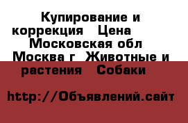 Купирование и коррекция › Цена ­ 100 - Московская обл., Москва г. Животные и растения » Собаки   